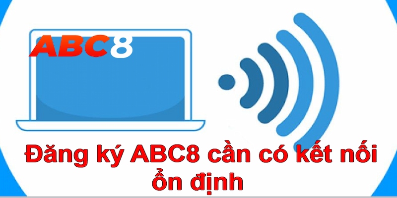 Đăng ký ABC8 cần có kết nối ổn định