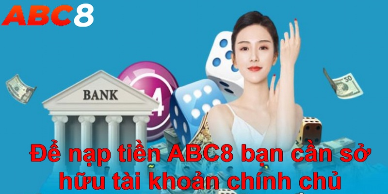 Để nạp tiền ABC8 bạn cần sở hữu tài khoản chính chủ