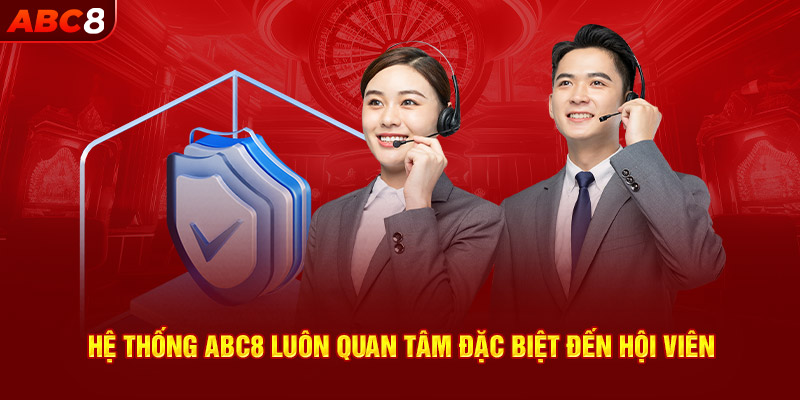 Hệ thống ABC8 luôn quan tâm đặc biệt đến hội viên